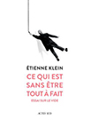 Ce qui est sans être tout à fait - Etienne Klein