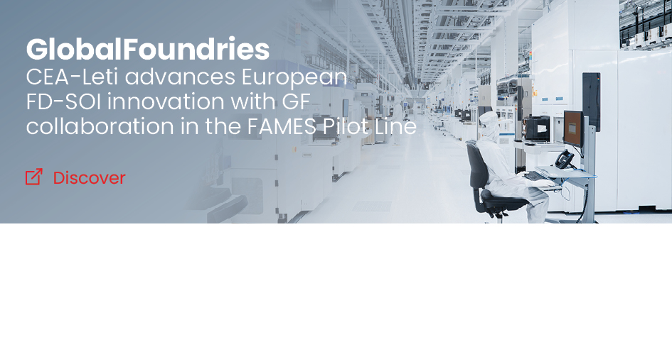 CEA-Leti Advances European FD-SOI Innovation with GlobalFoundries’ Collaboration in the FAMES Pilot Line