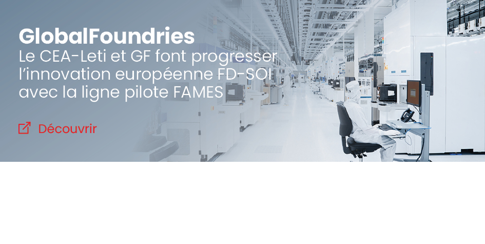  Le CEA-Leti fait progresser l'innovation européenne FD-SOI grâce à sa collaboration avec GlobalFoundries sur la ligne pilote FAMES