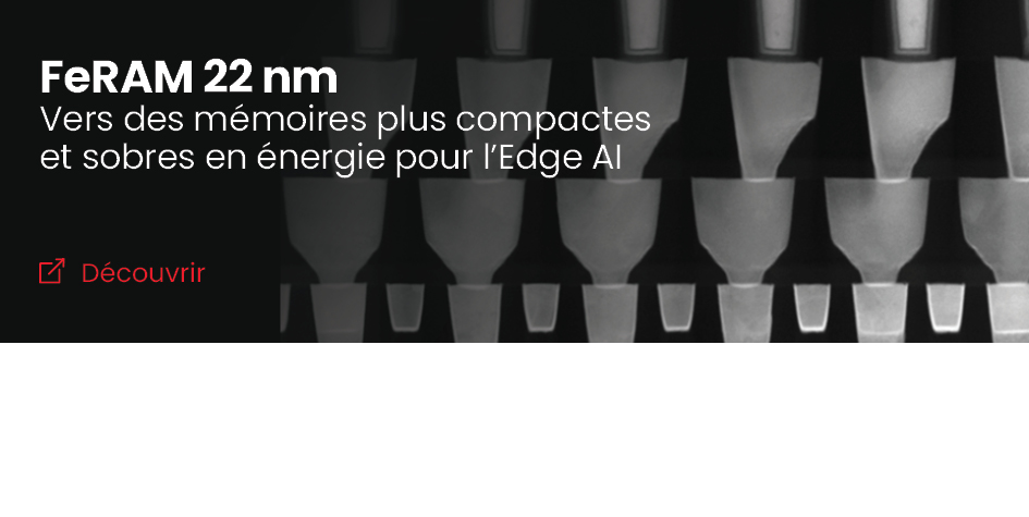 Le CEA-Leti franchit une étape majeure avec une FeRAM 22 nm, permettant des mémoires plus compactes et sobres en énergie pour l’Edge AI.