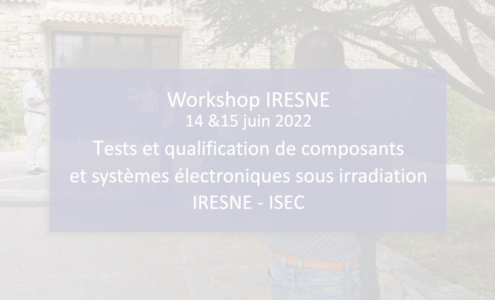 Workshop Tests et qualification composants et systèmes sous irradiation 14 et 15 juin 2022.