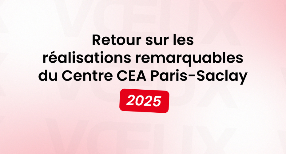 Rétrospective 2025 du Centre CEA Paris-Saclay